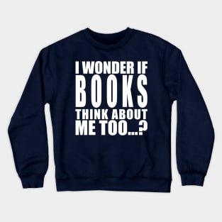 I wonder if books think about me too Crewneck Sweatshirt